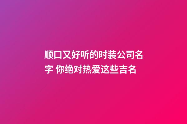 顺口又好听的时装公司名字 你绝对热爱这些吉名-第1张-公司起名-玄机派